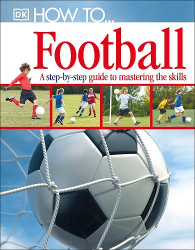 How To...Football: A Step-by-Step Guide to Mastering Your Skills (Hardback)